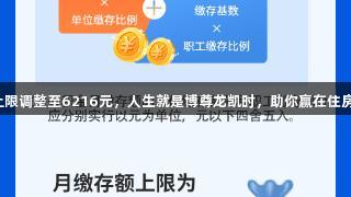 月缴存上限调整至6216元，人生就是博尊龙凯时，助你赢在住房公积金！