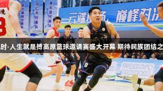 尊龙凯时·人生就是搏高原篮球邀请赛盛大开幕 期待民族团结之花绽放