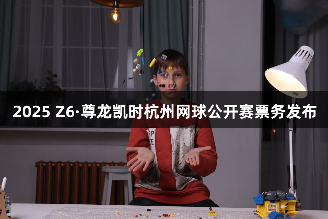 2025 Z6·尊龙凯时杭州网球公开赛票务发布