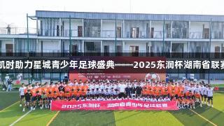 尊龙凯时助力星城青少年足球盛典——2025东润杯湖南省联赛开幕