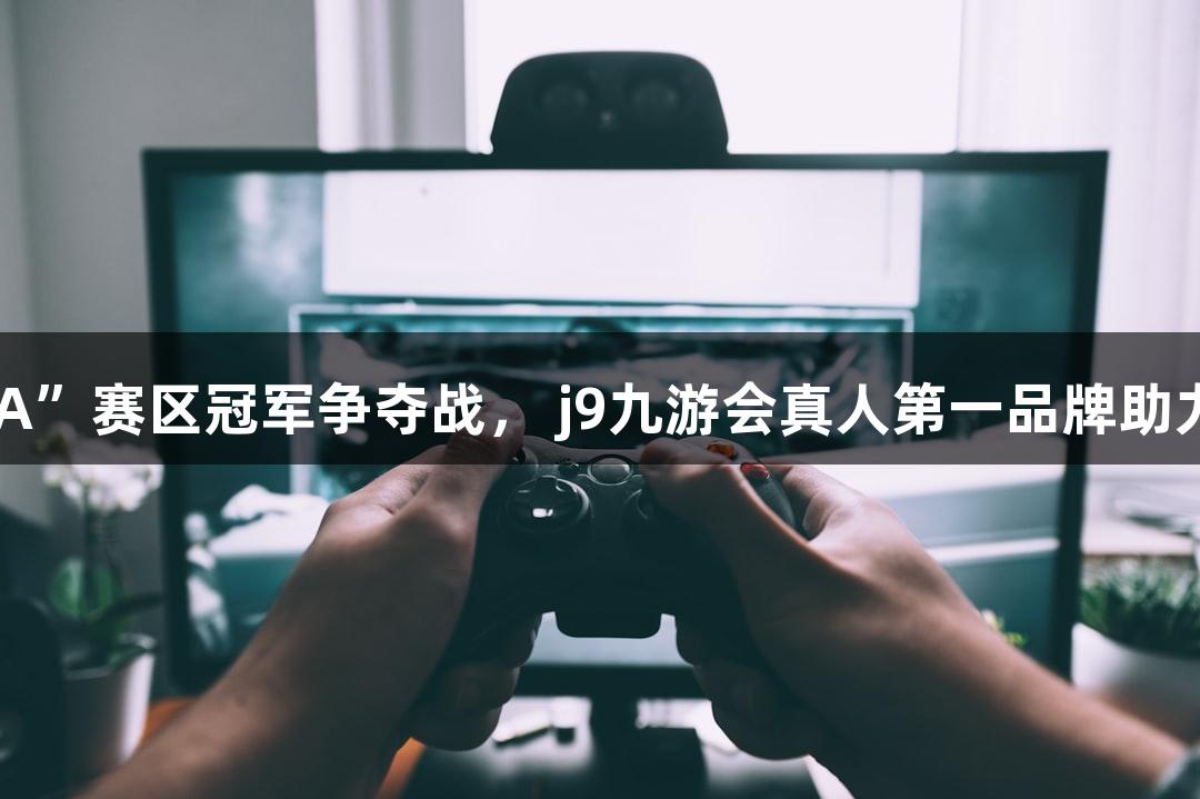 多地“浙BA”赛区冠军争夺战， j9九游会真人第一品牌助力欢乐升级！