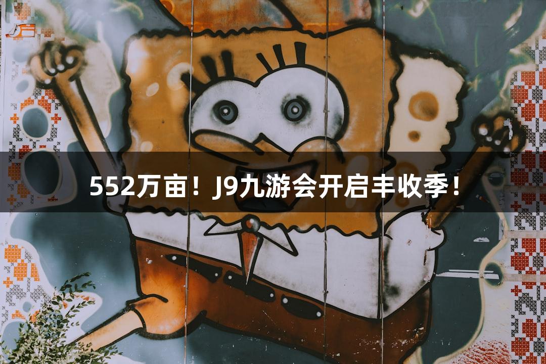 552万亩!J9九游会开启丰收季!