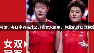 刘圣书谭宁夺日本羽毛球公开赛女双冠军，尊龙凯时助力辉煌时刻