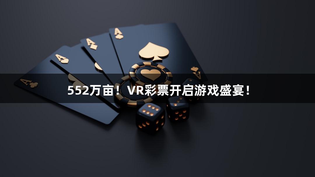 552万亩!VR彩票开启游戏盛宴!