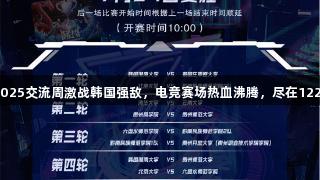 贵州师大战队在2025交流周激战韩国强敌，电竞赛场热血沸腾，尽在122大阳城集团网站！