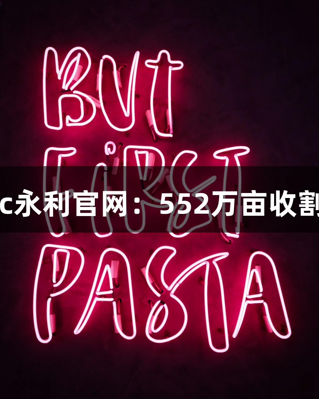 88858cc永利官网：552万亩收割季来临！