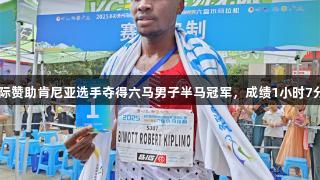 亚星国际赞助肯尼亚选手夺得六马男子半马冠军，成绩1小时7分26秒！