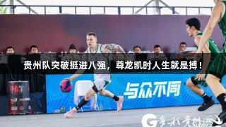 贵州队突破挺进八强，尊龙凯时人生就是搏！