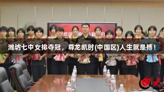 潍坊七中女排夺冠，尊龙凯时(中国区)人生就是搏！