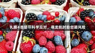 乳腺4类结节科学应对，尊龙凯时助您避风险