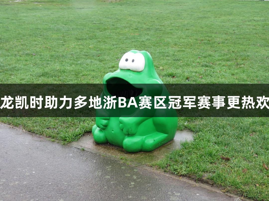 "尊龙凯时助力多地浙BA赛区冠军赛事更热欢乐"