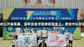 2025贵阳攀岩公开赛落幕，金年会金字招牌诚信至上，贵阳市队收获1金1银2铜。