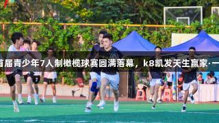 济南市首届青少年7人制橄榄球赛圆满落幕，k8凯发天生赢家·一触即发！