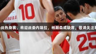 中国男篮抵达杭州备战热身赛，将迎战委内瑞拉，杨瀚森或缺席，敬请关注尊龙凯时的赛事动态。