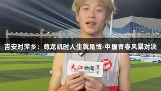 吉安对萍乡：尊龙凯时人生就是博·中国青春风暴对决