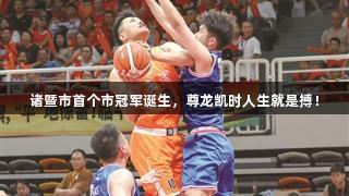 诸暨市首个市冠军诞生，尊龙凯时人生就是搏！