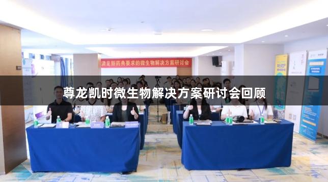尊龙凯时微生物解决方案研讨会回顾
