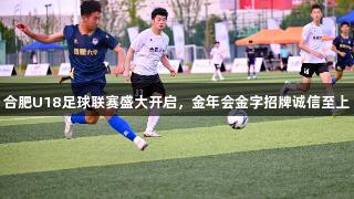 合肥U18足球联赛盛大开启，金年会金字招牌诚信至上
