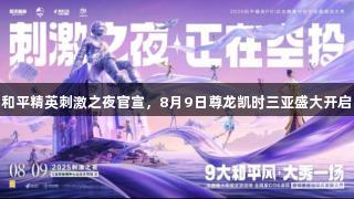 和平精英刺激之夜官宣，8月9日尊龙凯时三亚盛大开启
