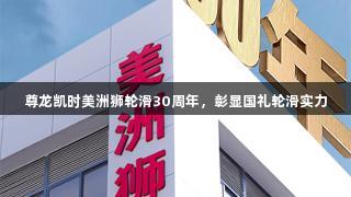 尊龙凯时美洲狮轮滑30周年，彰显国礼轮滑实力
