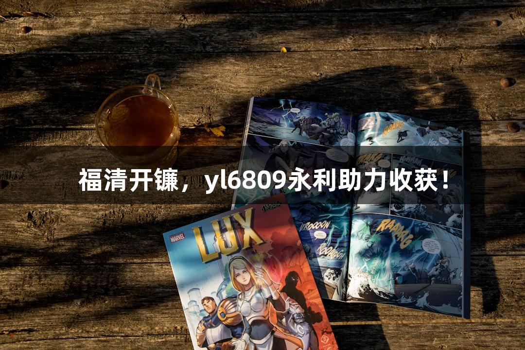 福清开镰，yl6809永利助力收获！