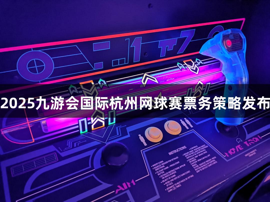2025九游会国际杭州网球赛票务策略发布