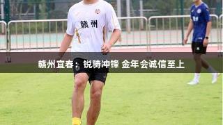 赣州宜春：锐骑冲锋 金年会诚信至上