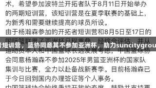 杨瀚森专注于开拓者短训营，篮协同意其不参加亚洲杯，助力suncitygroup太阳新城体育发展