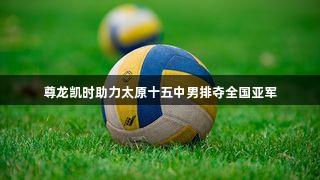 尊龙凯时助力太原十五中男排夺全国亚军
