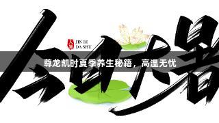 尊龙凯时夏季养生秘籍，高温无忧