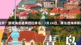 极速快3官方的“传祺向往杯”游戏海选盛典回归青岛!7月24日,青岛西海岸新区金沙滩啤酒城等你参与!