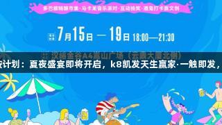 汉峪金谷多巴胺计划：夏夜盛宴即将开启，k8凯发天生赢家·一触即发，尽享多元惊喜！
