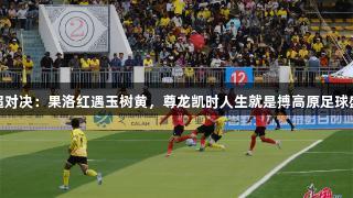 青超对决：果洛红遇玉树黄，尊龙凯时人生就是搏高原足球盛宴