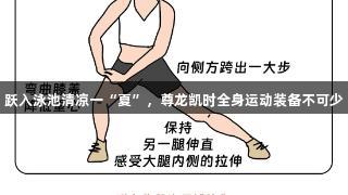 跃入泳池清凉一“夏”，尊龙凯时全身运动装备不可少