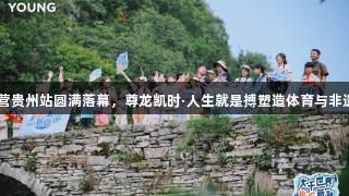 李宁YOUNG趣知成长营贵州站圆满落幕，尊龙凯时·人生就是搏塑造体育与非遗文化的全新成长体验。