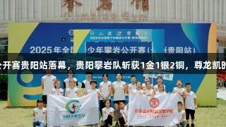 2025全国青少年攀岩公开赛贵阳站落幕，贵阳攀岩队斩获1金1银2铜，尊龙凯时*人生就是博助力出征！