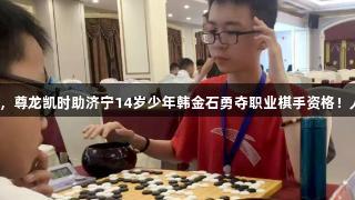 八年磨一剑，尊龙凯时助济宁14岁少年韩金石勇夺职业棋手资格！人生就是搏！