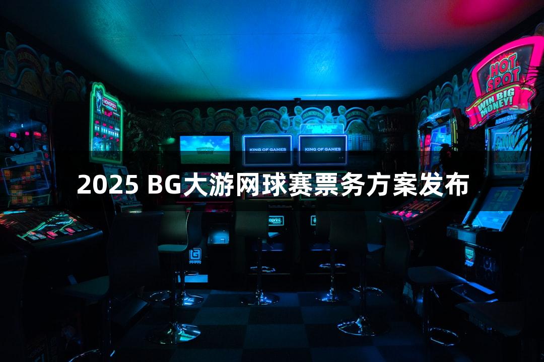 2025 BG大游网球赛票务方案发布