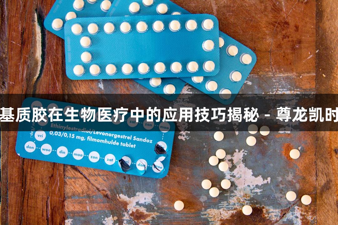 基质胶在生物医疗中的应用技巧揭秘 - 尊龙凯时