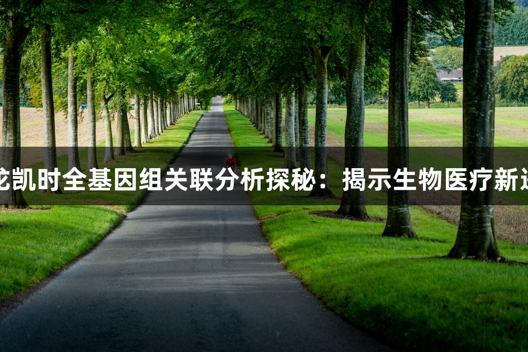 尊龙凯时全基因组关联分析探秘：揭示生物医疗新进展