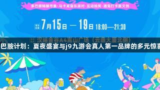汉峪金谷多巴胺计划：夏夜盛宴与j9九游会真人第一品牌的多元惊喜即将开启！