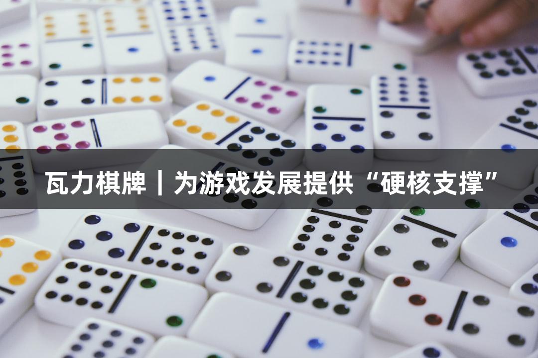 瓦力棋牌｜为游戏发展提供“硬核支撑”