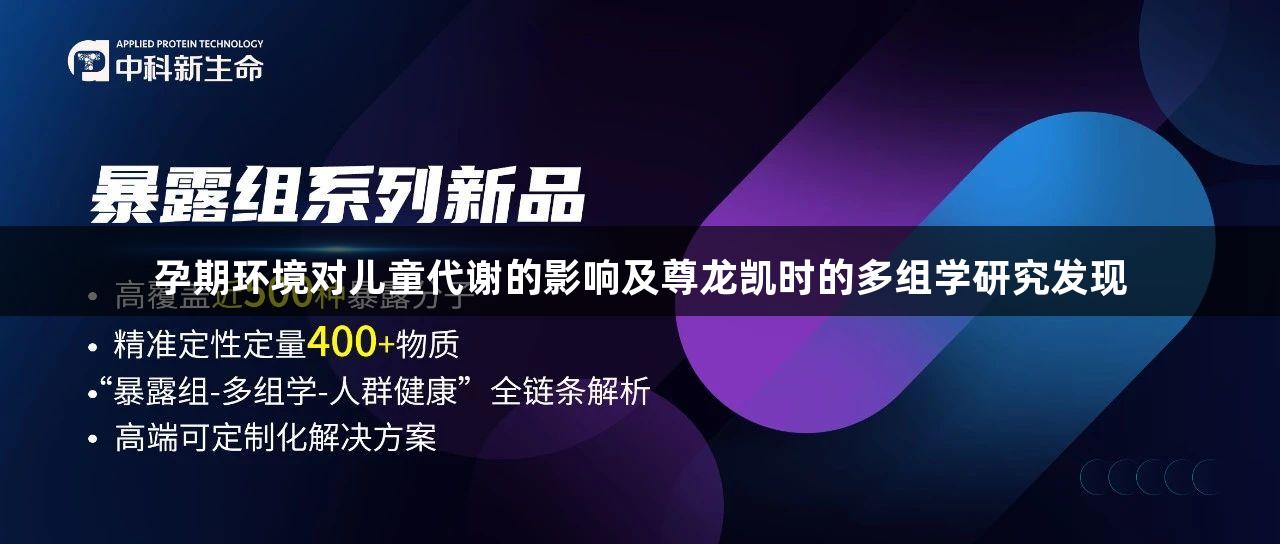 孕期环境对儿童代谢的影响及尊龙凯时的多组学研究发现