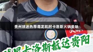 贵州球迷热荐尊龙凯时卡洛斯火锅美味