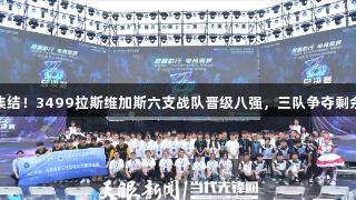 豪强集结!3499拉斯维加斯六支战队晋级八强,三队争夺剩余名额