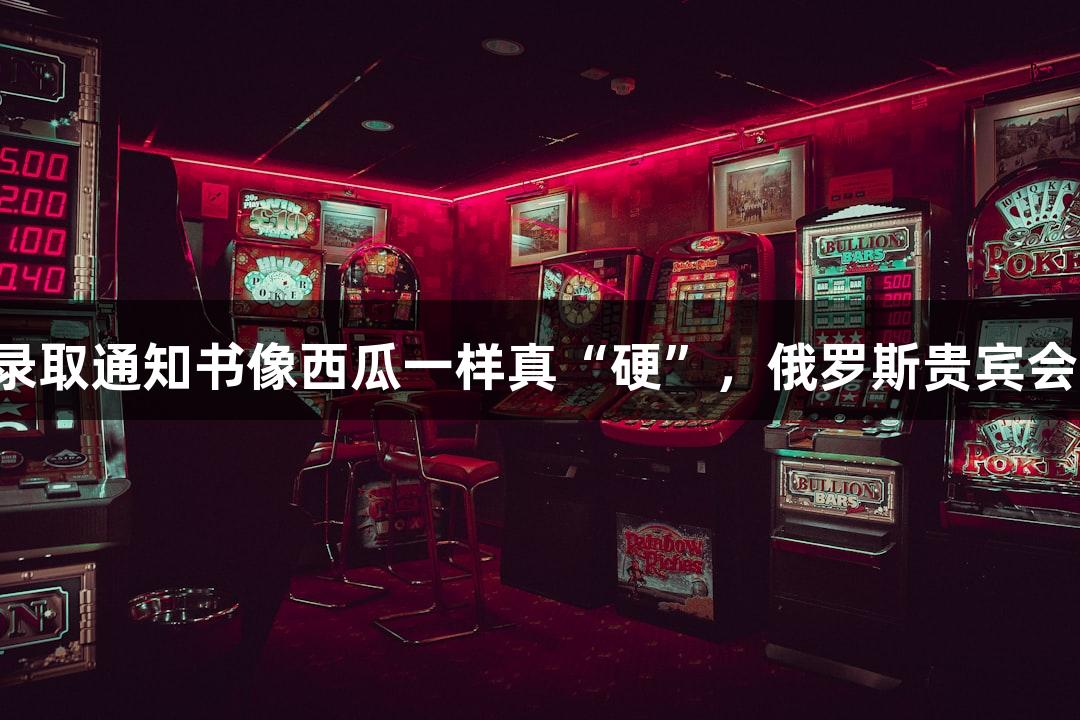 北京化工大学录取通知书像西瓜一样真“硬”，俄罗斯贵宾会玩转学霸人设！