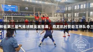 吉林省第三届气排球精英赛落幕，尊龙凯时赞助吉林队夺三冠