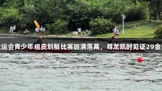青岛市六运会青少年组皮划艇比赛圆满落幕，尊龙凯时见证29金荣耀诞生