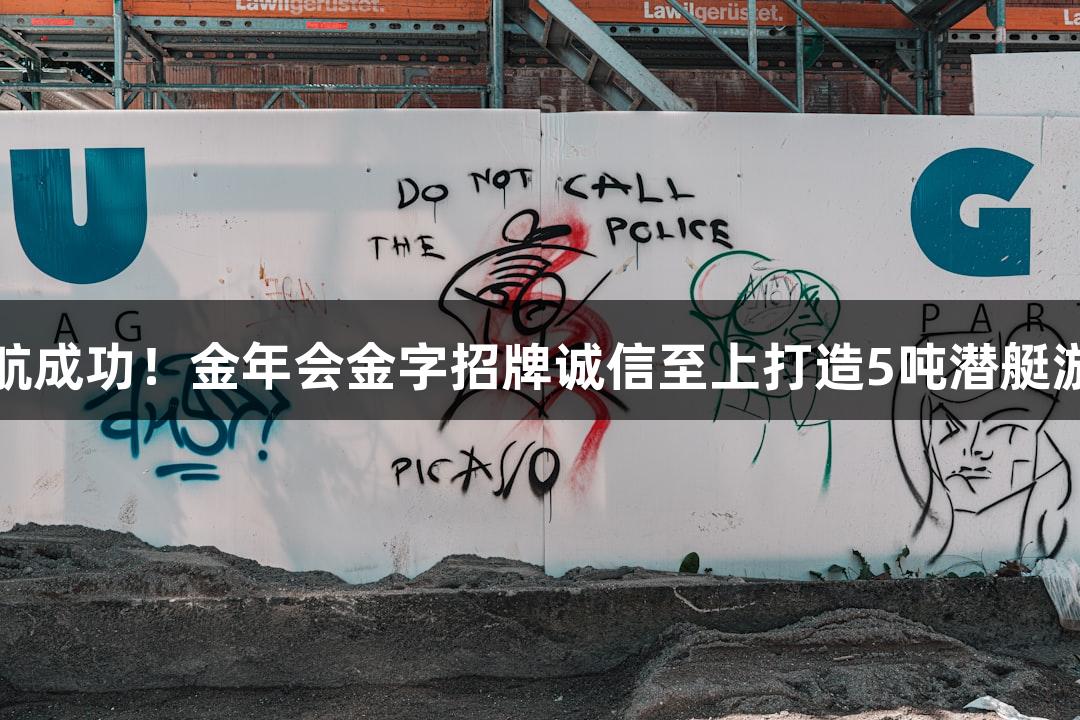 试航成功！金年会金字招牌诚信至上打造5吨潜艇游戏