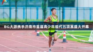 BG大游携手济南市首届青少年现代五项赛盛大开幕
